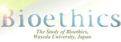 Welcome to the 21st century!! Here you're at the Gateway of WASEDA BIOETHICS WEBSITE!!